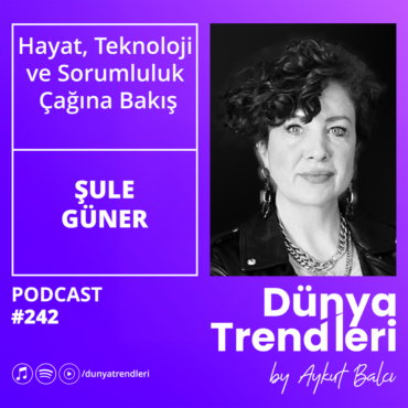 Podcast bölümü: Hayat, Teknoloji ve Sorumluluk Çağına Bakış - Gazeteci ve Yazar Şule Güner | Dünya Trendleri by Aykut Balcı