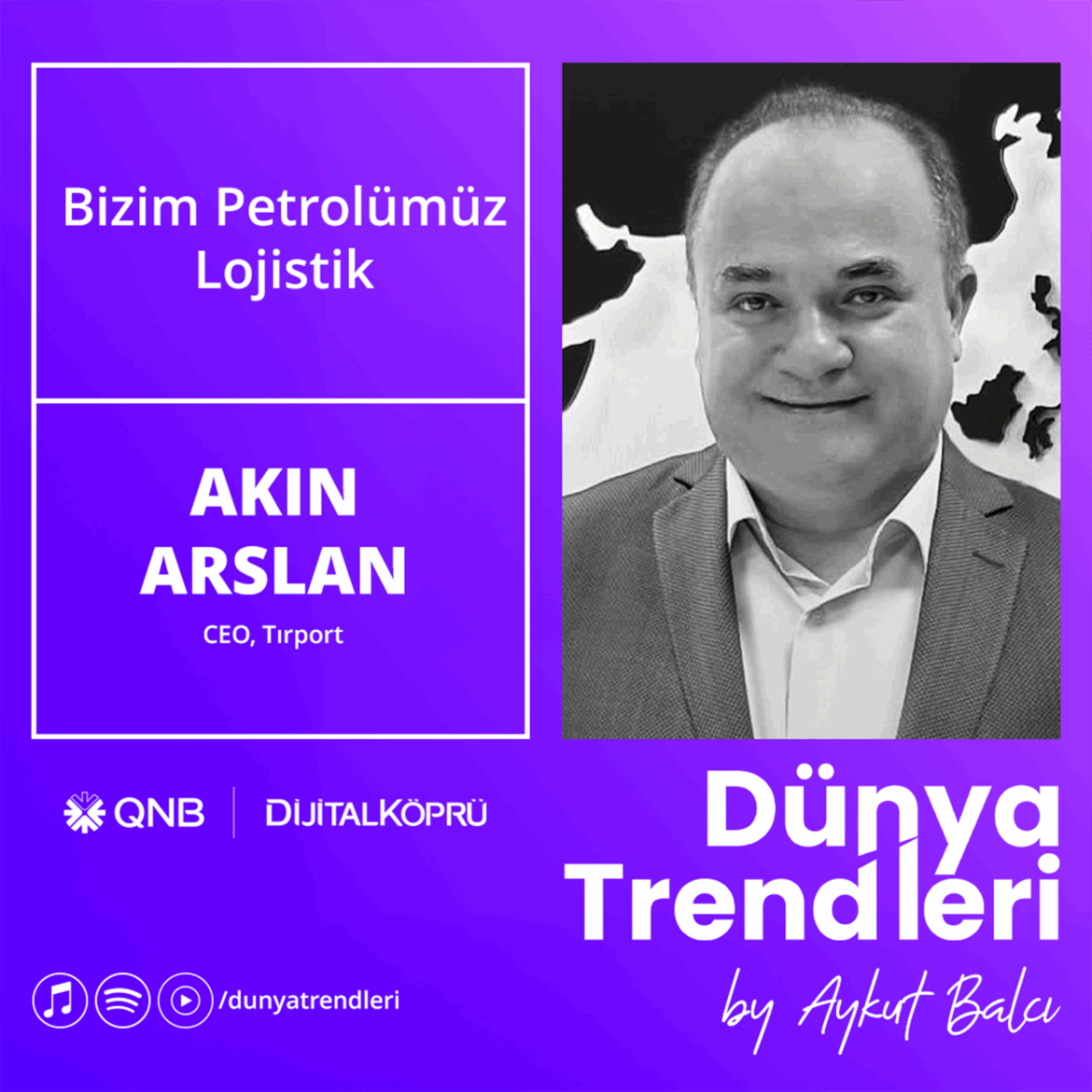 Podcast bölümü: Bizim Petrolümüz Lojistik - Konuk: Tırport Ceo'su Akın Arslan | Dünya Trendleri by Aykut Balcı