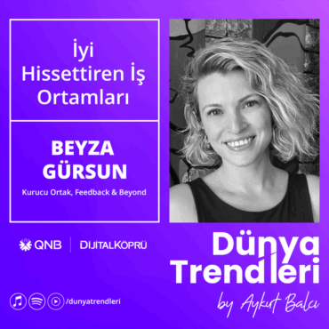 Podcast bölümü: İyi Hissettiren İş Ortamları - Konuk Beyza Gürsun | Dünya Trendleri by Aykut Balcı
