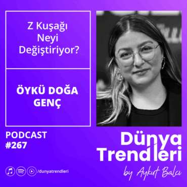 Podcast bölümü: Z Kuşağı Neyi Değiştiriyor? - Konuk: Podcaster Öykü Doğa Genç | Dünya Trendleri by Aykut Balcı